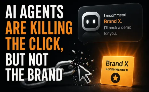 AI Agents Are Killing the Click, But Not the Brand: an AI agent in a chat bubble recommends Brand X and offers to book a demo, while a chain shatters next to a pixelated cursor and a glowing Brand X Recommended card.